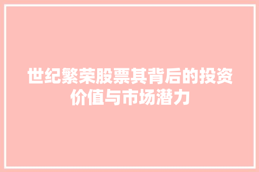 世纪繁荣股票其背后的投资价值与市场潜力 世纪繁荣股票其背后的投资价值与市场潜力