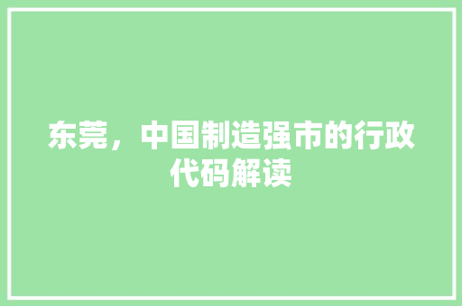 东莞，中国制造强市的行政代码解读