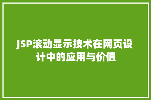 JSP滚动显示技术在网页设计中的应用与价值 JSP滚动显示技术在网页设计中的应用与价值 编程语言