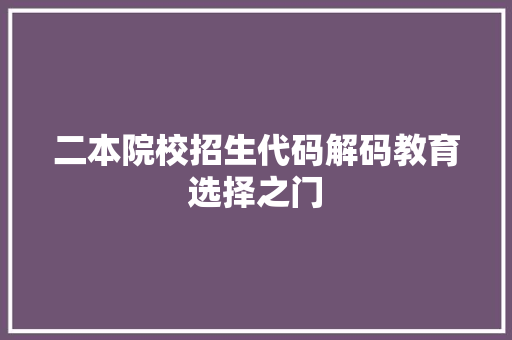 二本院校招生代码解码教育选择之门