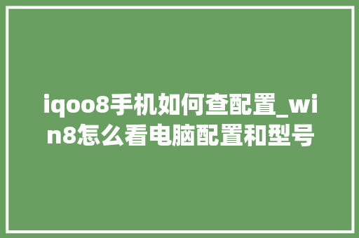 iqoo8手机如何查配置_win8怎么看电脑配置和型号