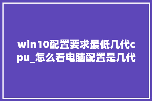 win10配置要求最低几代cpu_怎么看电脑配置是几代处理器