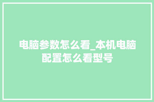 电脑参数怎么看_本机电脑配置怎么看型号 电脑故障维修 电脑参数怎么看_本机电脑配置怎么看型号 电脑故障维修