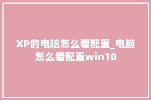 XP的电脑怎么看配置_电脑怎么看配置win10 电脑配置