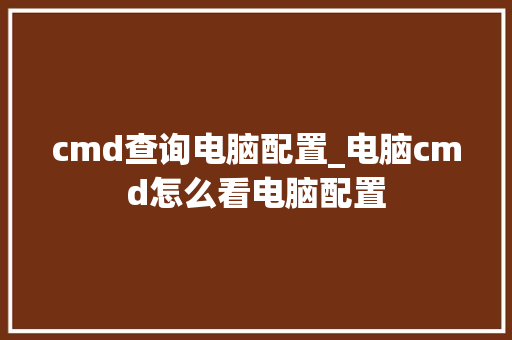 cmd查询电脑配置_电脑cmd怎么看电脑配置 网络技术