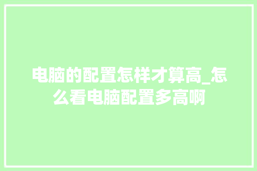 电脑的配置怎样才算高_怎么看电脑配置多高啊