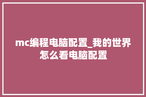 mc编程电脑配置_我的世界怎么看电脑配置