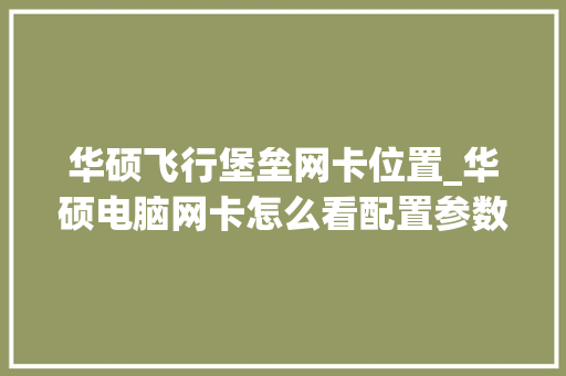 华硕飞行堡垒网卡位置_华硕电脑网卡怎么看配置参数 华硕飞行堡垒网卡位置_华硕电脑网卡怎么看配置参数