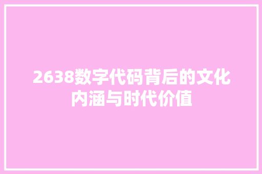 2638数字代码背后的文化内涵与时代价值