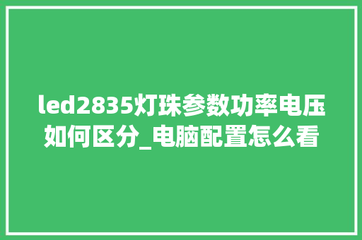 led2835灯珠参数功率电压如何区分_电脑配置怎么看功耗多少