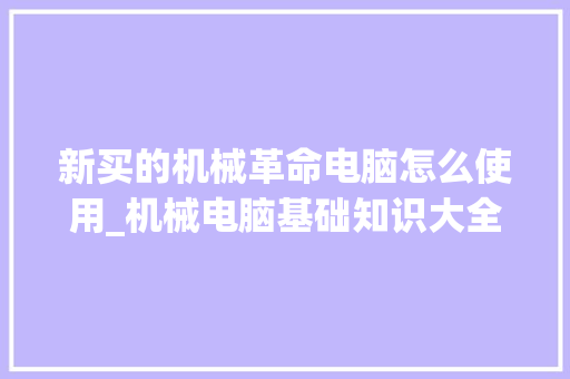 新买的机械革命电脑怎么使用_机械电脑基础知识大全