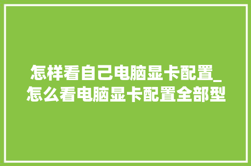 怎样看自己电脑显卡配置_怎么看电脑显卡配置全部型号