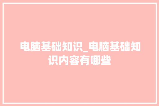 电脑基础知识_电脑基础知识内容有哪些