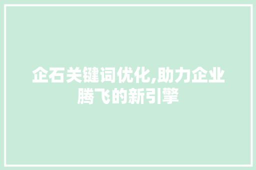 企石关键词优化,助力企业腾飞的新引擎