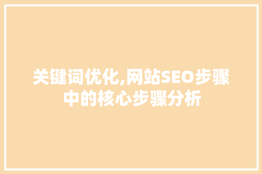 关键词优化,网站SEO步骤中的核心步骤分析