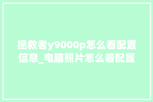拯救者y9000p怎么看配置信息_电脑照片怎么看配置图片大小 电脑配置
