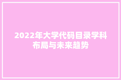 2022年大学代码目录学科布局与未来趋势