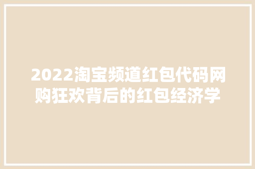 2022淘宝频道红包代码网购狂欢背后的红包经济学 编程语言
