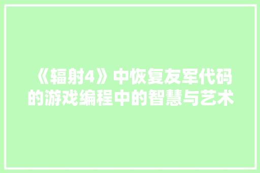 《辐射4》中恢复友军代码的游戏编程中的智慧与艺术