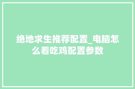 绝地求生推荐配置_电脑怎么看吃鸡配置参数