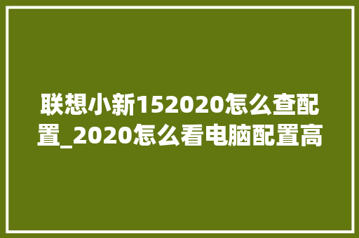 联想小新152020怎么查配置_2020怎么看电脑配置高低 操作系统