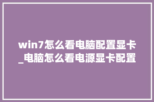 win7怎么看电脑配置显卡_电脑怎么看电源显卡配置参数