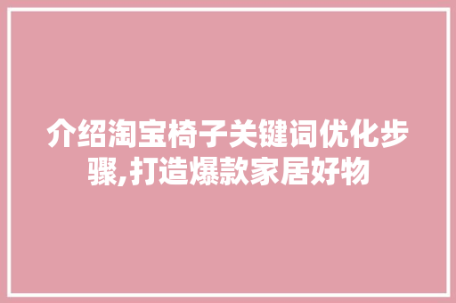 介绍淘宝椅子关键词优化步骤,打造爆款家居好物