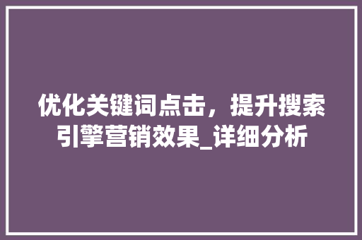 优化关键词点击，提升搜索引擎营销效果_详细分析
