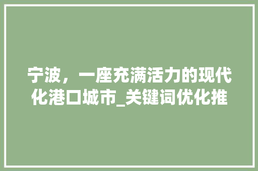 宁波，一座充满活力的现代化港口城市_关键词优化推广之旅