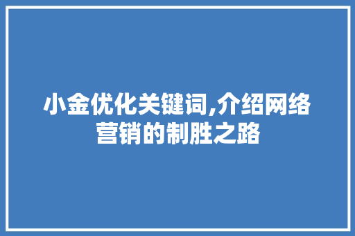 小金优化关键词,介绍网络营销的制胜之路