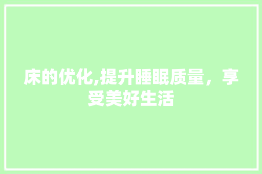 床的优化,提升睡眠质量，享受美好生活