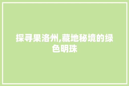 探寻果洛州,藏地秘境的绿色明珠 探寻果洛州,藏地秘境的绿色明珠