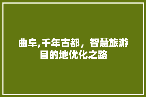 曲阜,千年古都,智慧旅游目的地优化之路 曲阜,千年古都,智慧旅游目的地优化之路