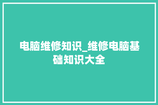 电脑维修知识_维修电脑基础知识大全
