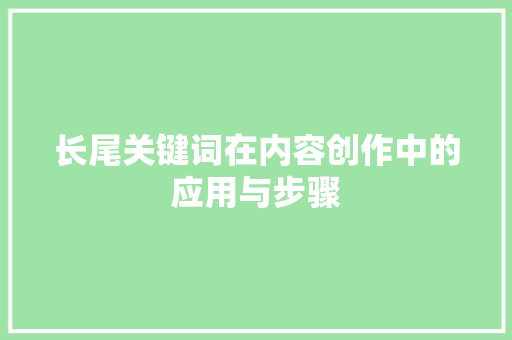 长尾关键词在内容创作中的应用与步骤