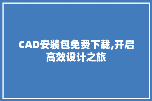 CAD安装包免费下载,开启高效设计之旅 操作系统
