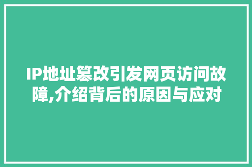 IP地址篡改引发网页访问故障,介绍背后的原因与应对步骤 网络技术