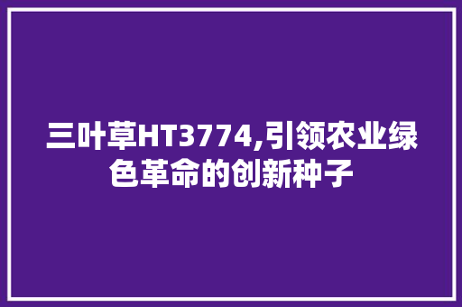 三叶草HT3774,引领农业绿色革命的创新种子