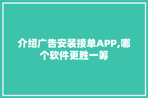 介绍广告安装接单APP,哪个软件更胜一筹