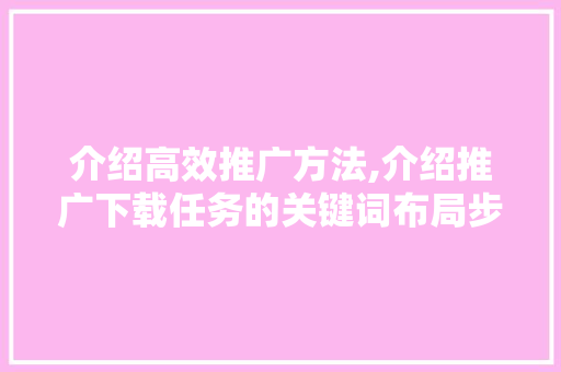 介绍高效推广方法,介绍推广下载任务的关键词布局步骤