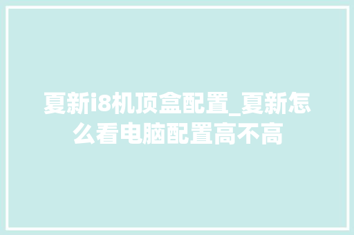 夏新i8机顶盒配置_夏新怎么看电脑配置高不高