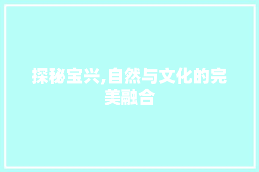 探秘宝兴,自然与文化的完美融合