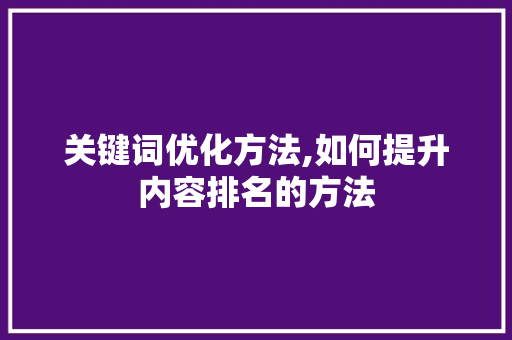 关键词优化方法,如何提升内容排名的方法