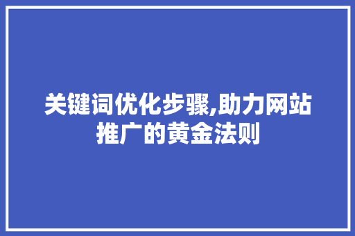 关键词优化步骤,助力网站推广的黄金法则