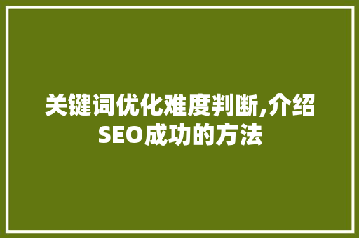 关键词优化难度判断,介绍SEO成功的方法