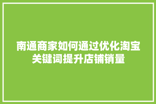 南通商家如何通过优化淘宝关键词提升店铺销量