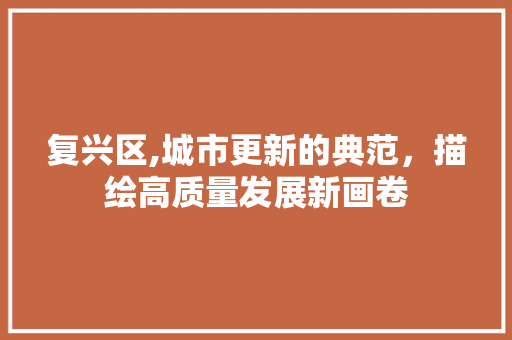 复兴区,城市更新的典范，描绘高质量发展新画卷