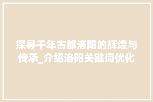 探寻千年古都洛阳的辉煌与传承_介绍洛阳关键词优化之路