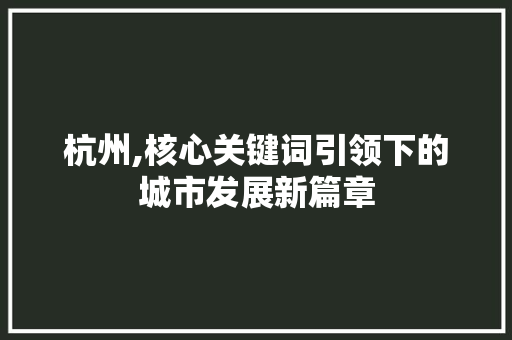 杭州,核心关键词引领下的城市发展新篇章