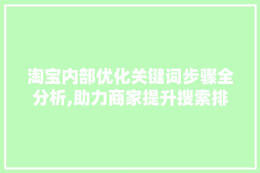 淘宝内部优化关键词步骤全分析,助力商家提升搜索排名与转化率